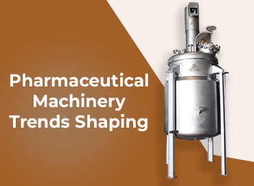 Pharmaceutical Machinery Trends Shaping